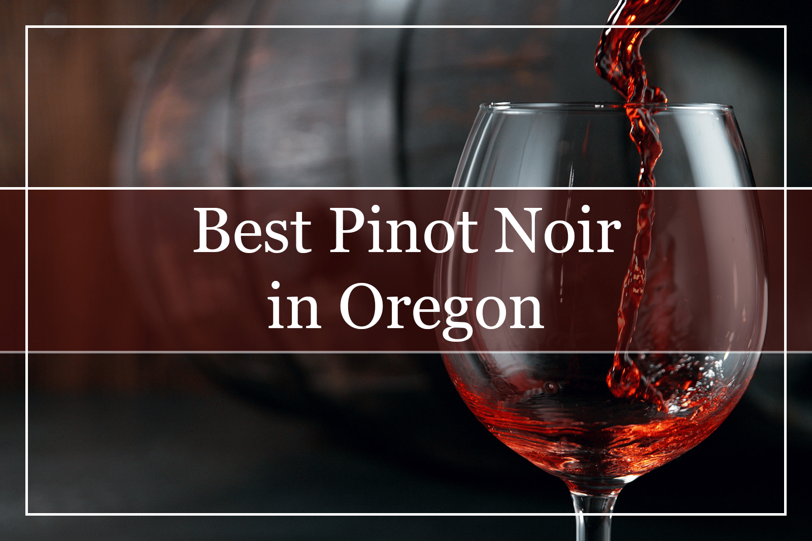 Best Oregon Pinot Noir The Crown Jewel of Pinot Noir