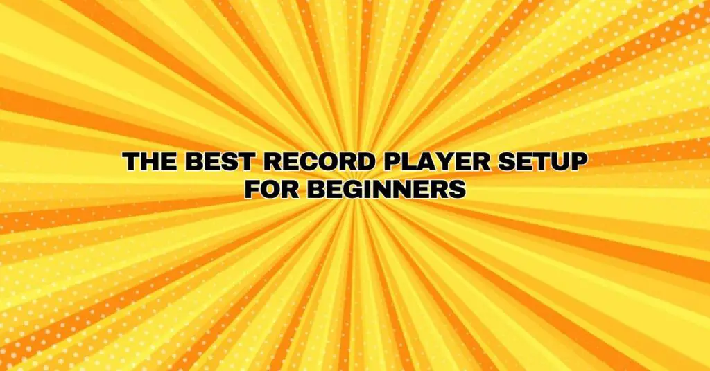 The Best Record Player Setup for Beginners - All For Turntables The Best Record Player Setup for Beginners - All For Turntables